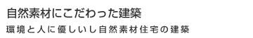 自然素材にこだわった建築環境と人に優しいし自然素材住宅の建築
