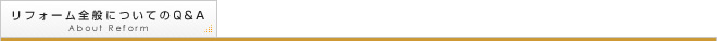 リフォーム全般についてのQ&A - About Reform