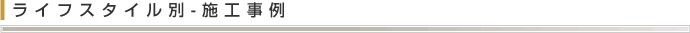ライフスタイル別-施工事例