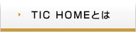 TIC HOMEとは