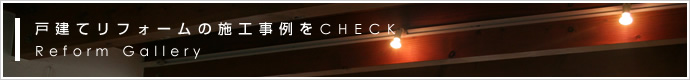 戸建てリフォームの施工事例をCHECK Reform Gallery