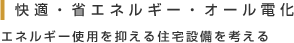 快適・省エネルギー・オール電化 エネルギー使用を抑える住宅設備を考える